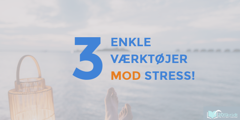 3 enkle værktøjer mod stress